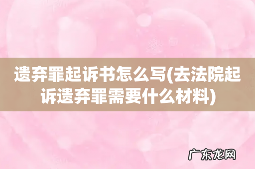 去法院起诉遗弃罪需要什么材料 遗弃罪起诉书怎么写