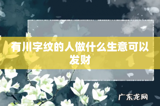 有川字纹的人做什么生意可以发财