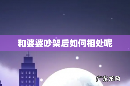 和婆婆吵架后如何相处呢