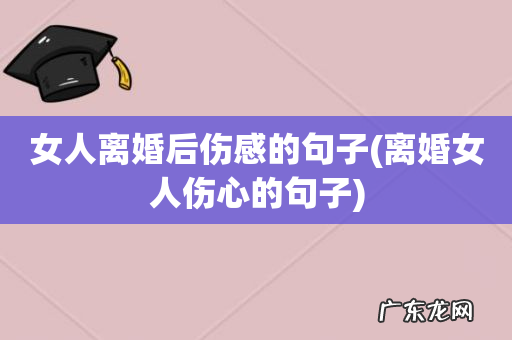离婚女人伤心的句子 女人离婚后伤感的句子