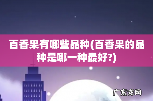 百香果的品种是哪一种最好? 百香果有哪些品种