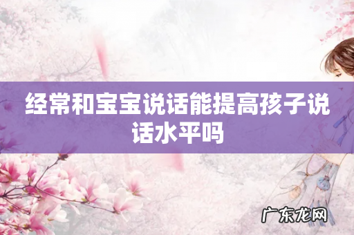 经常和宝宝说话能提高孩子说话水平吗