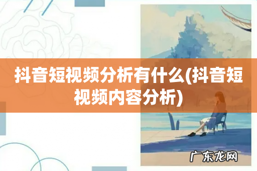 抖音短视频内容分析 抖音短视频分析有什么