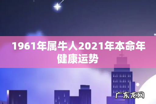1961年属牛人2021年本命年健康运势