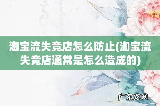 淘宝流失竞店通常是怎么造成的 淘宝流失竞店怎么防止