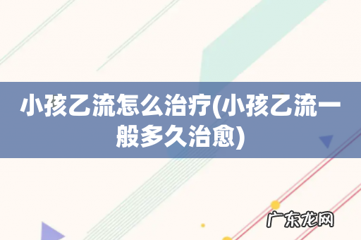 小孩乙流一般多久治愈 小孩乙流怎么治疗