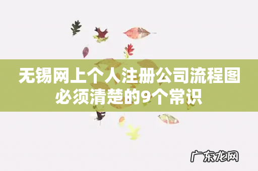 无锡网上个人注册公司流程图必须清楚的9个常识