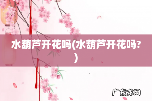 水葫芦开花吗? 水葫芦开花吗