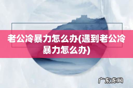 遇到老公冷暴力怎么办 老公冷暴力怎么办
