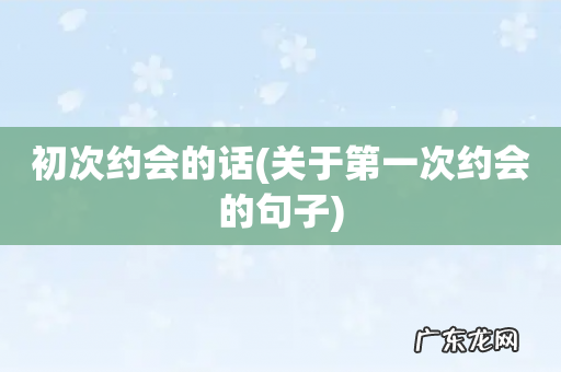 关于第一次约会的句子 初次约会的话