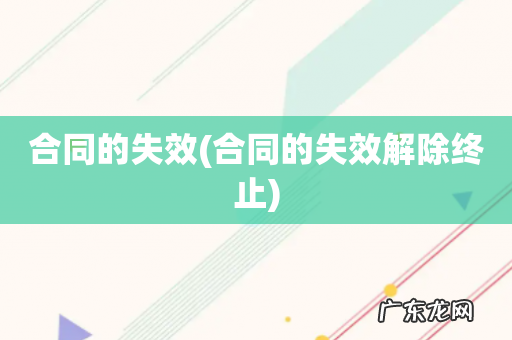 合同的失效解除终止 合同的失效