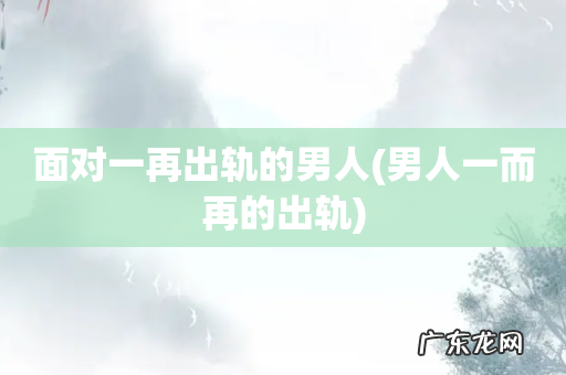 男人一而再的出轨 面对一再出轨的男人