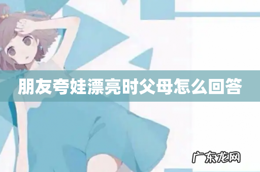 朋友夸娃漂亮时父母怎么回答