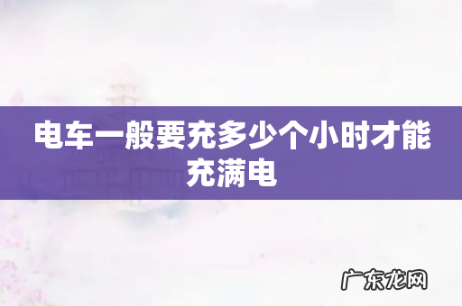 电车一般要充多少个小时才能充满电