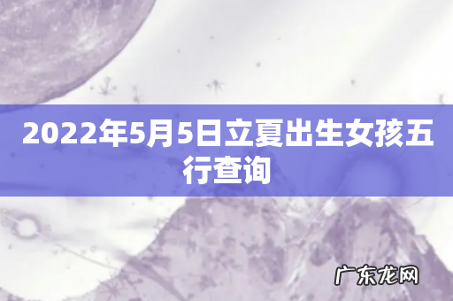 2022年5月5日立夏出生女孩五行查询