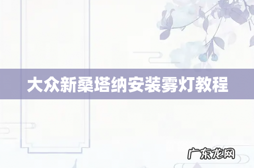 大众新桑塔纳安装雾灯教程
