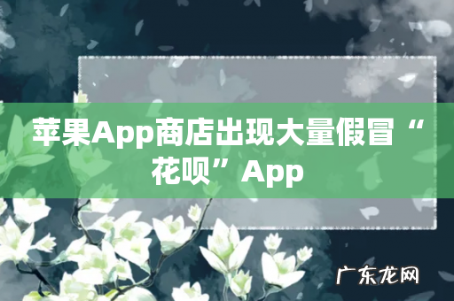 苹果App商店出现大量假冒“花呗”App