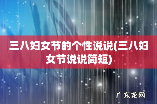 三八妇女节说说简短 三八妇女节的个性说说