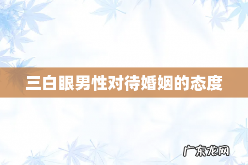 三白眼男性对待婚姻的态度