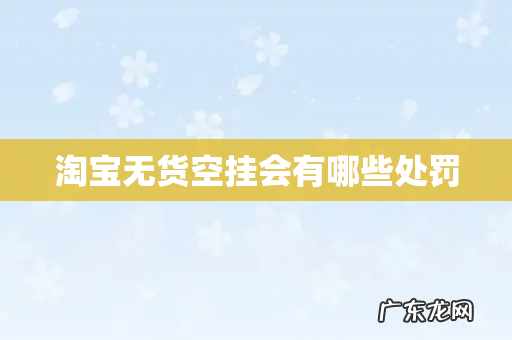 淘宝无货空挂会有哪些处罚