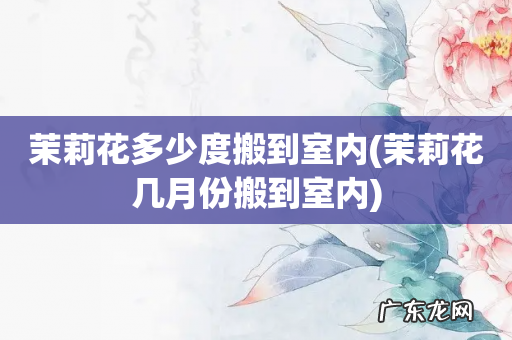 茉莉花几月份搬到室内 茉莉花多少度搬到室内