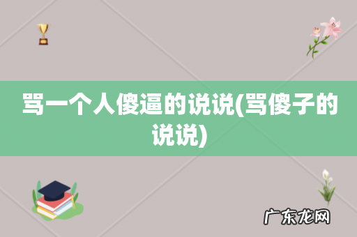 骂傻子的说说 骂一个人傻逼的说说