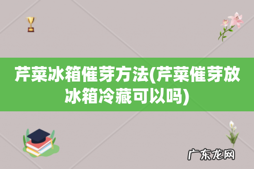 芹菜催芽放冰箱冷藏可以吗 芹菜冰箱催芽方法