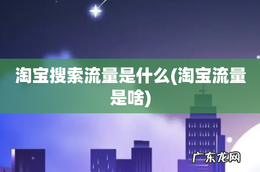 淘宝流量是啥 淘宝搜索流量是什么