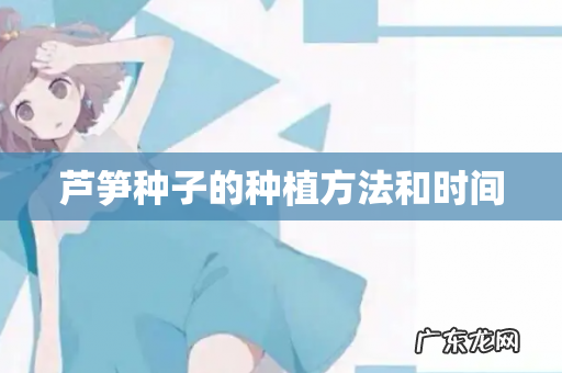 芦笋种子的种植方法和时间