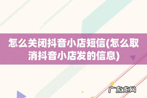 怎么取消抖音小店发的信息 怎么关闭抖音小店短信