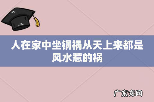 人在家中坐锅祸从天上来都是风水惹的祸