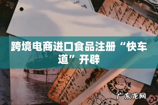 跨境电商进口食品注册“快车道”开辟