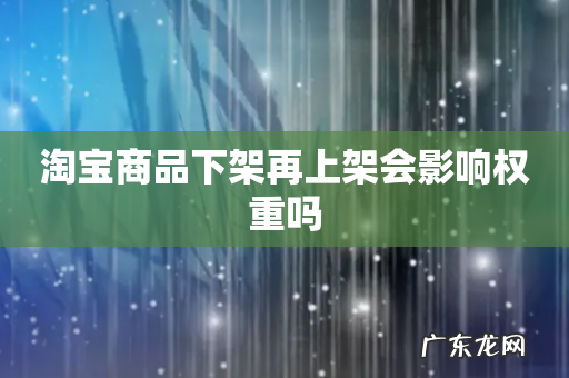 淘宝商品下架再上架会影响权重吗