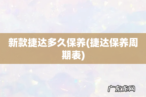 捷达保养周期表 新款捷达多久保养
