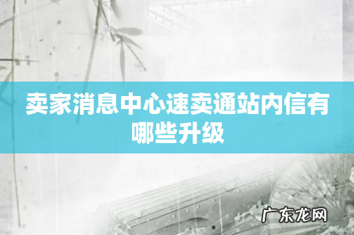 卖家消息中心速卖通站内信有哪些升级