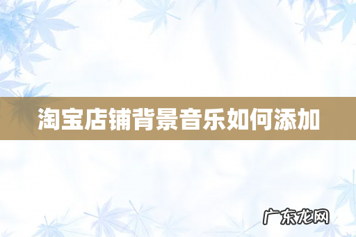 淘宝店铺背景音乐如何添加