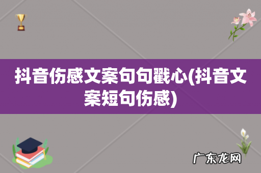抖音文案短句伤感 抖音伤感文案句句戳心