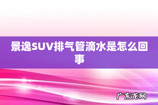 景逸SUV排气管滴水是怎么回事