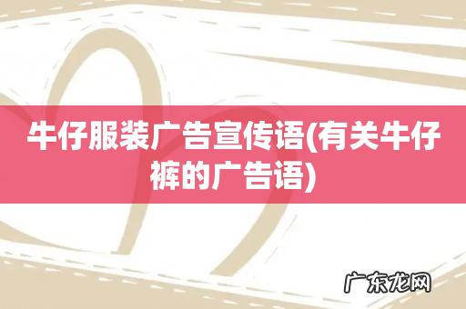 有关牛仔裤的广告语 牛仔服装广告宣传语