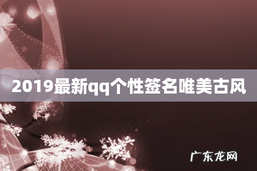 2019最新qq个性签名唯美古风