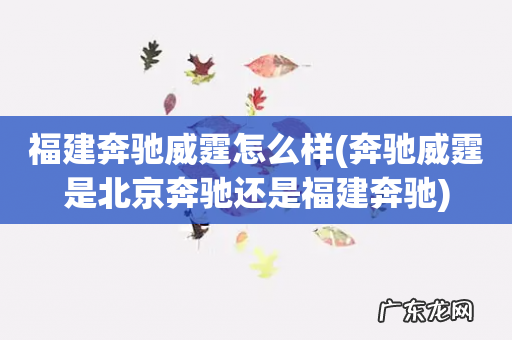 奔驰威霆是北京奔驰还是福建奔驰 福建奔驰威霆怎么样