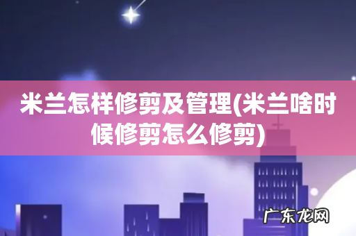 米兰啥时候修剪怎么修剪 米兰怎样修剪及管理