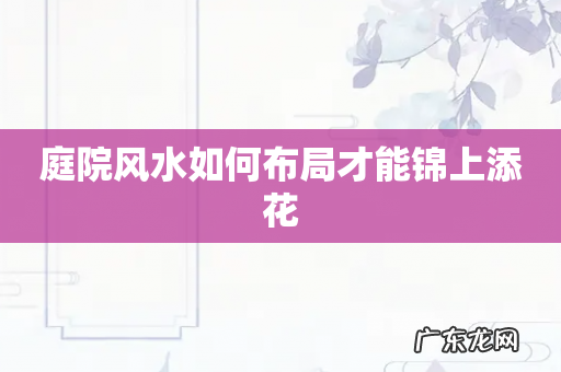 庭院风水如何布局才能锦上添花