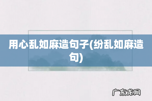 纷乱如麻造句 用心乱如麻造句子