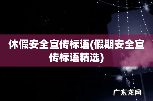 假期安全宣传标语精选 休假安全宣传标语