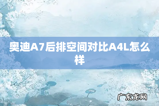 奥迪A7后排空间对比A4L怎么样