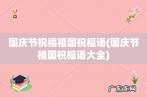 国庆节祖国祝福语大全 国庆节祝福祖国祝福语