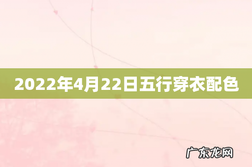 2022年4月22日五行穿衣配色