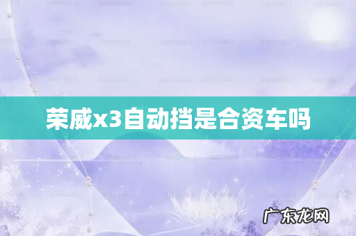 荣威x3自动挡是合资车吗