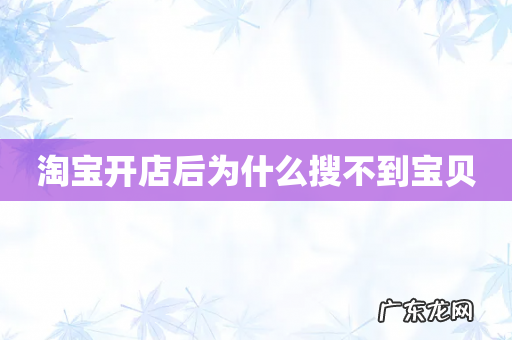 淘宝开店后为什么搜不到宝贝